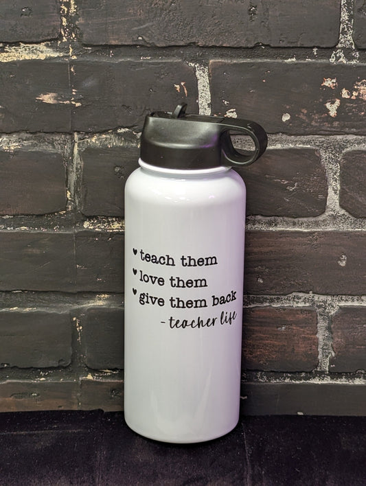 Teach them Love them Give them back- Teacher Life, 32oz Sports Water Bottle with Lid