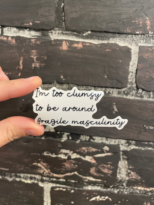 I’m too clumsy for o be around fragile masculinity, 3" Sticker
