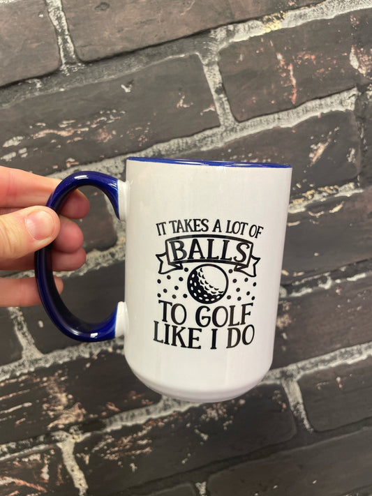It takes a lot of balls to golf like I do, Double sided 15oz dishwasher safe Coffee Mug