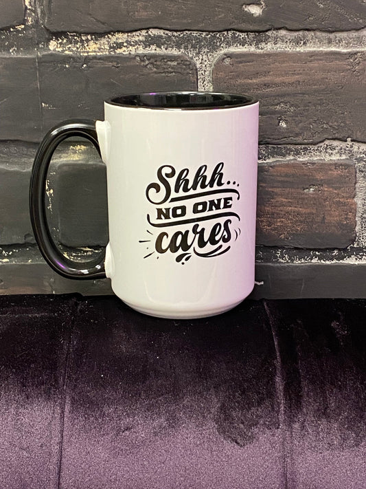 Shh no one cares, Double sided 15oz dishwasher safe Coffee Mug