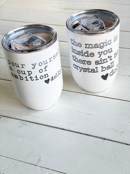 Pour Yourself a cup of ambition or The Magic is inside you there ain't no crystal ball, Dolly Parton Quote, 12oz Steel Wine Tumbler