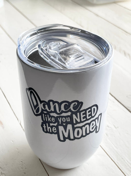Dance like you need the Money, 12oz White Steel Wine Tumbler