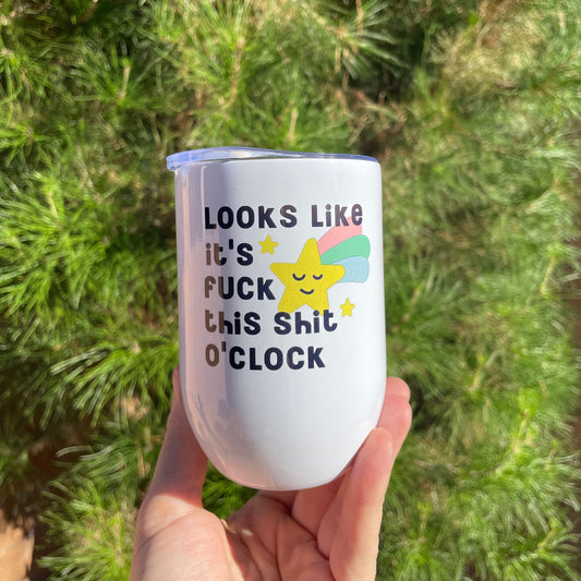 Looks like it’s fuck this shit o’clock, 12oz Stainless Steel Wine Travel Tumbler