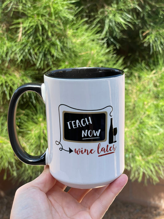 Teach now Wine later, 15oz Dbl Sided Dishwasher Safe Coffee Mug
