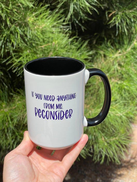If you need anything from me reconsider, Double sided 15oz dishwasher safe Coffee Mug