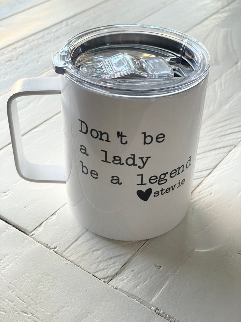Don’t be a lady be a legend, Stevie Quote, 10oz Camp Style Insulated Mug with Handle & Leak Proof Lid