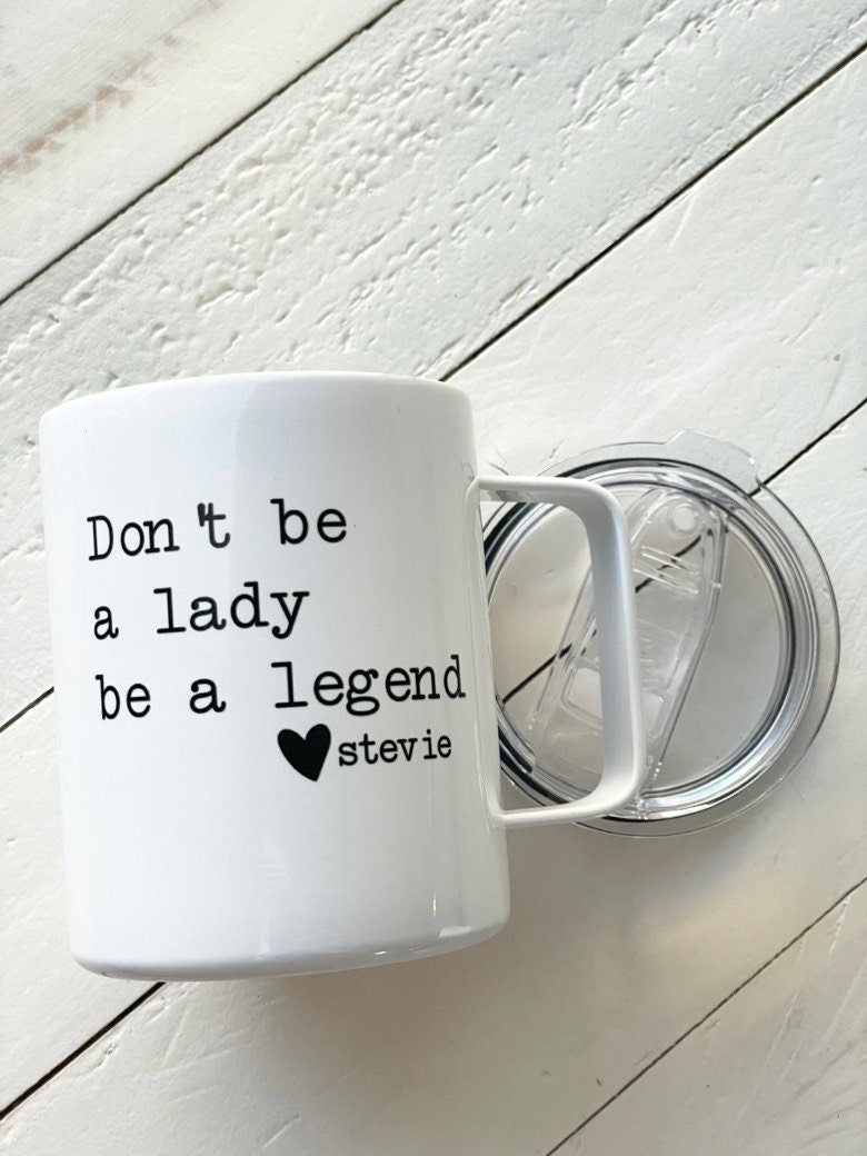 Don’t be a lady be a legend, Stevie Quote, 10oz Camp Style Insulated Mug with Handle & Leak Proof Lid