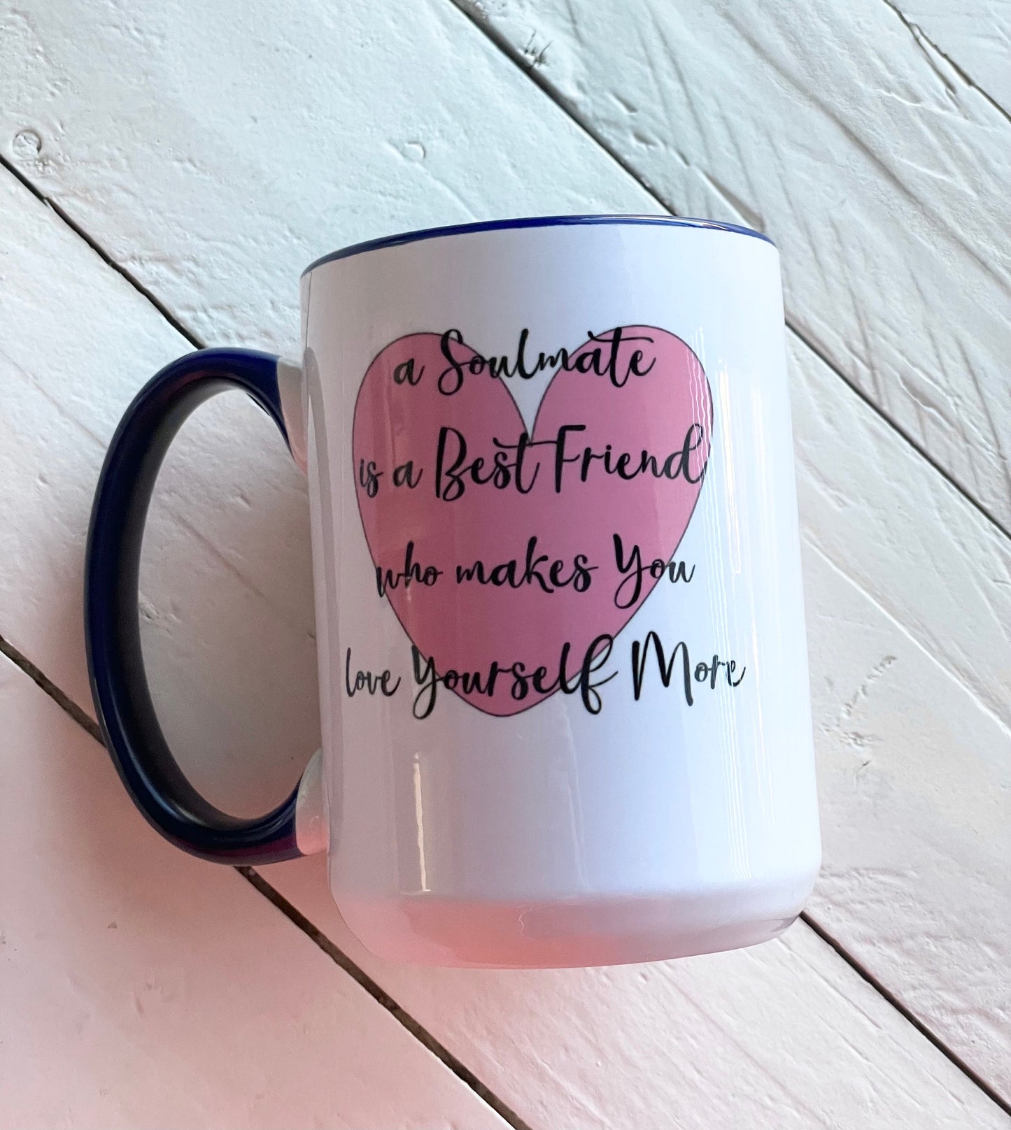 A soulmate is a best friend who makes you love yourself more, Double sided Navy inner & Handle 15oz dishwasher safe Coffee Mug