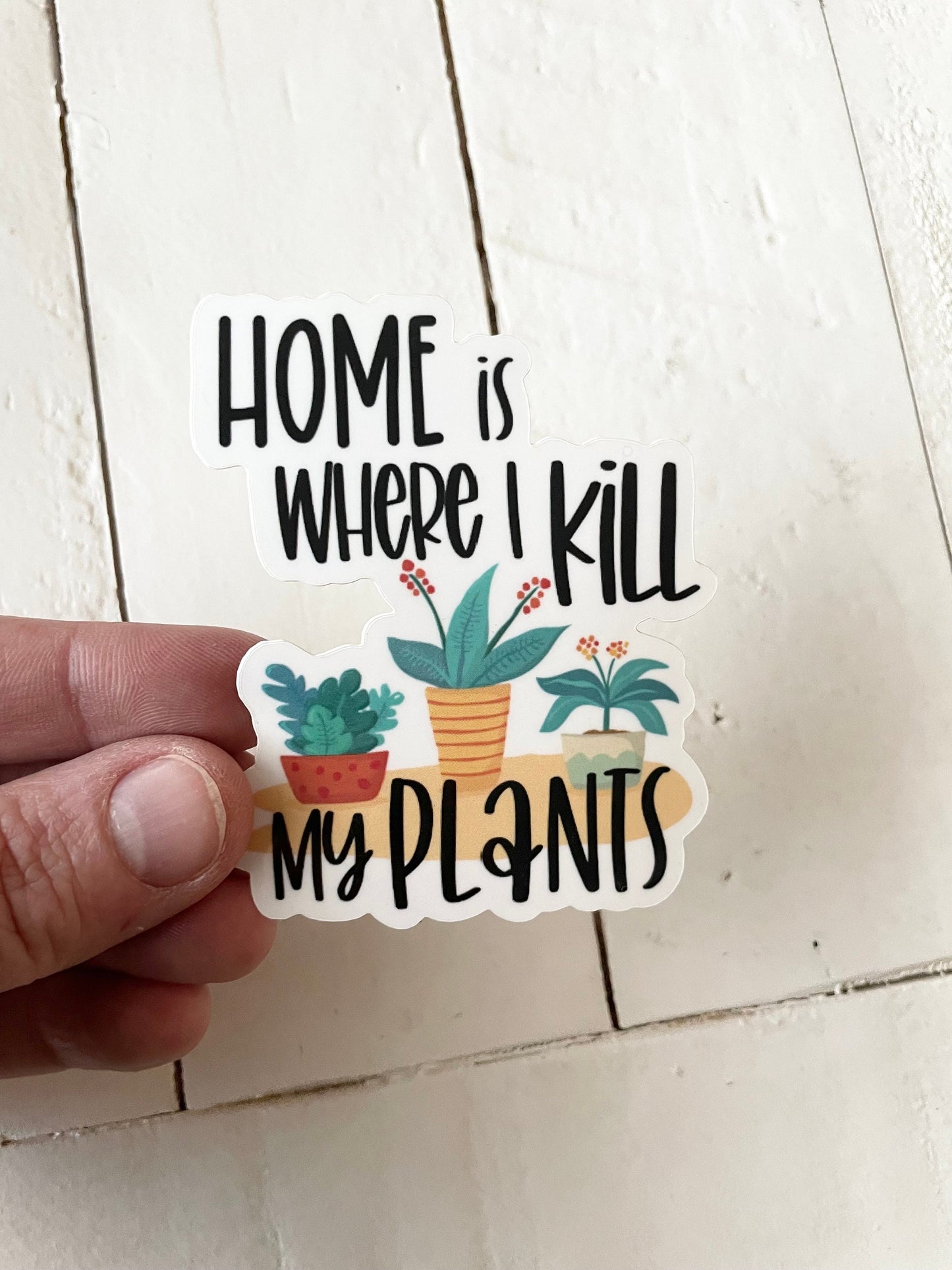 Home is Where I kill my Plants, 3” Sticker