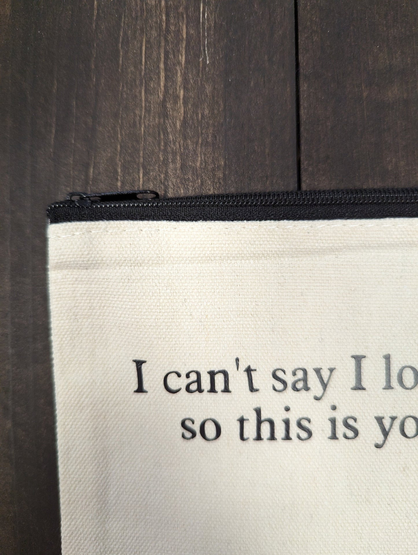 I Can't Say I love You Enough so this is your reminder, Zipper Pouch