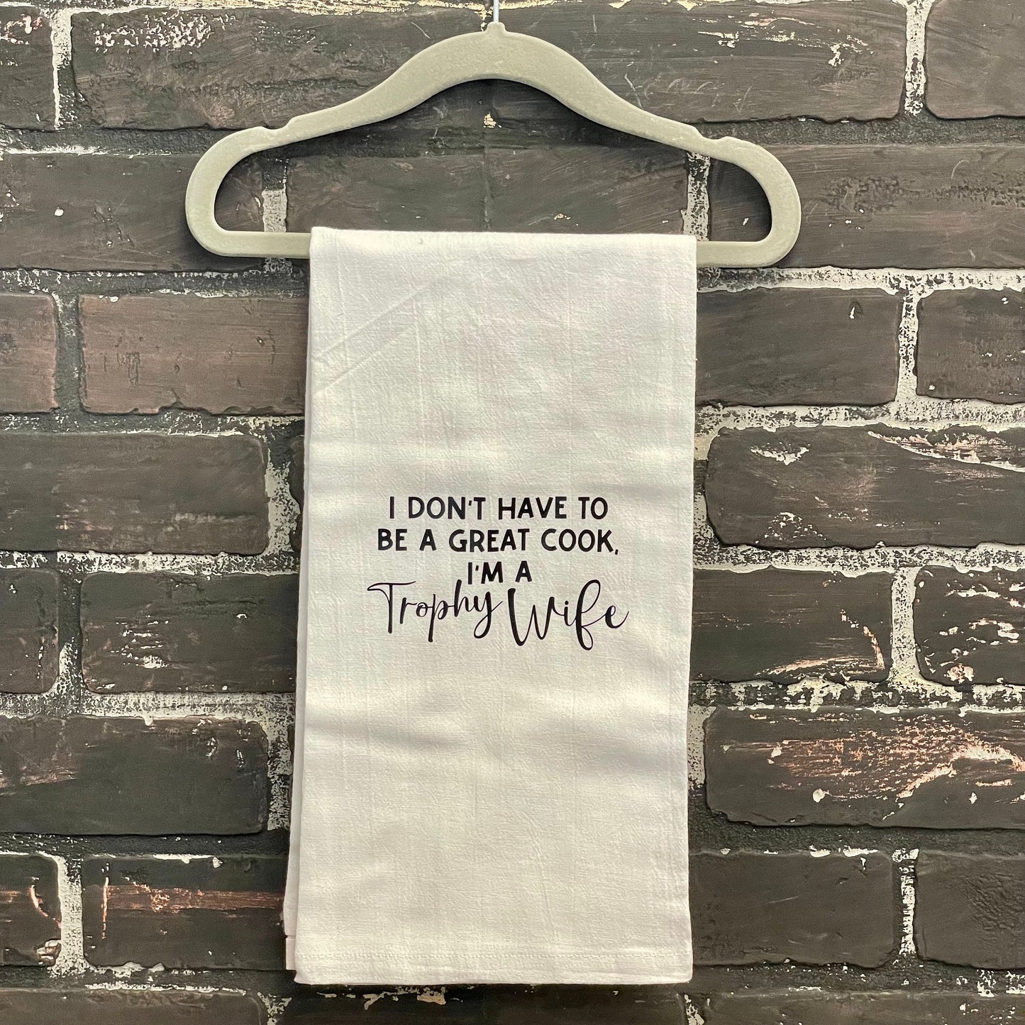 I don’t have to be a great cook I’m a trophy wife, Kitchen Tea Towel